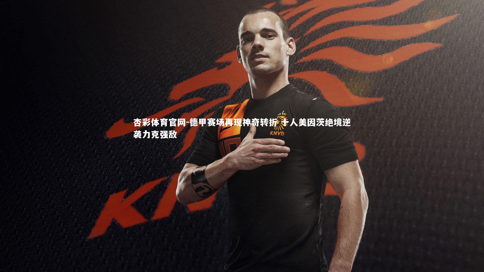 德甲赛场再现神奇转折 十人美因茨绝境逆袭力克强敌